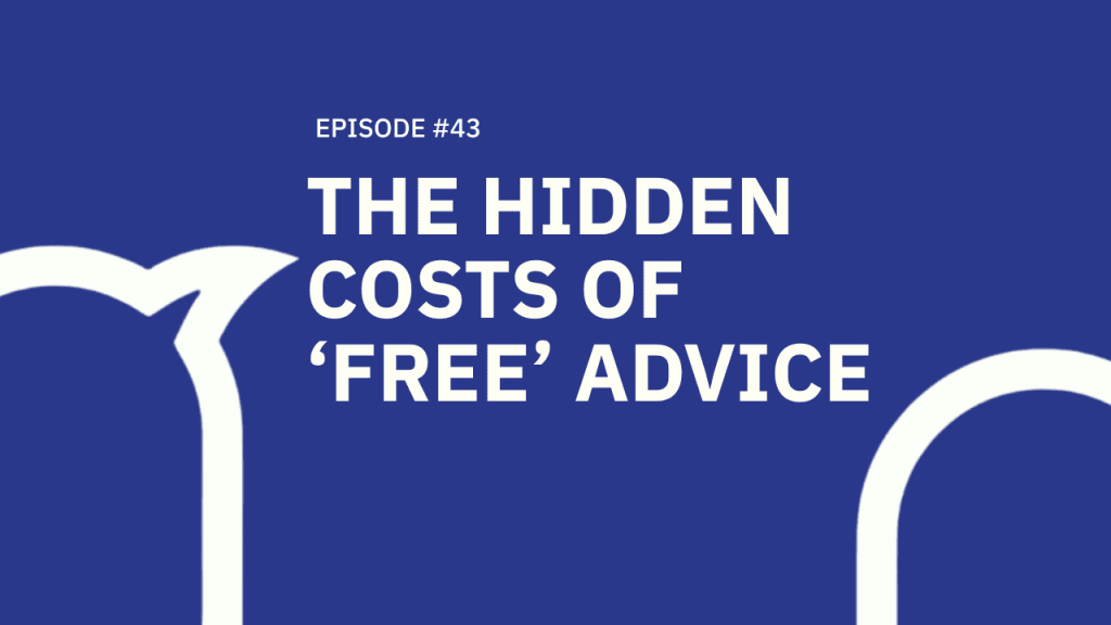 43. The Hidden Cost of ‘Free’ Advice