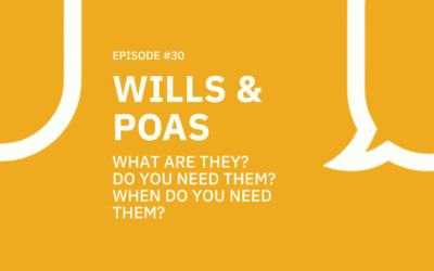 30 . Wills & POAs: What are they? Do you need them? When do you need them?