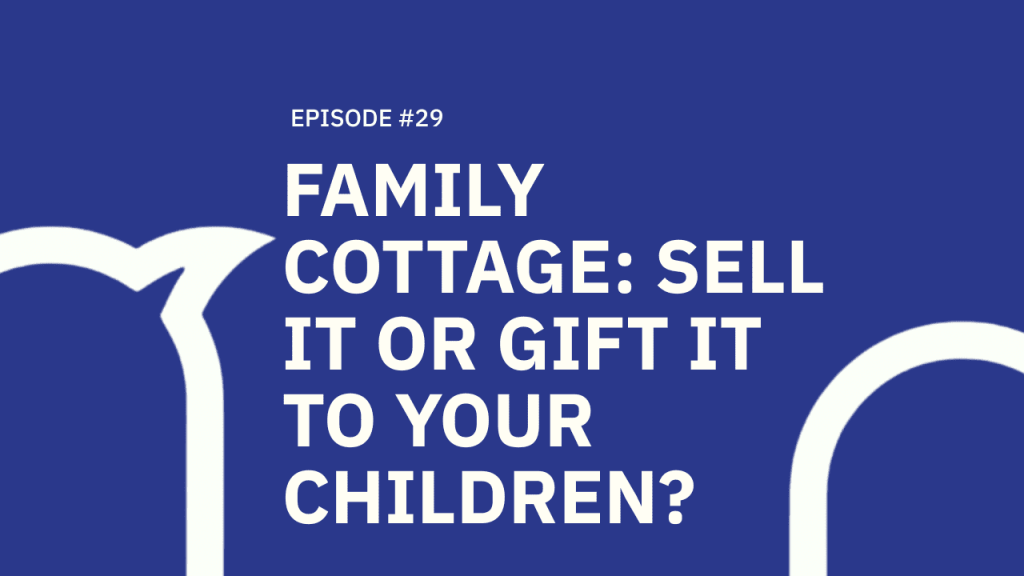 29. Family Cottage: Sell It or Gift It To Your Children?