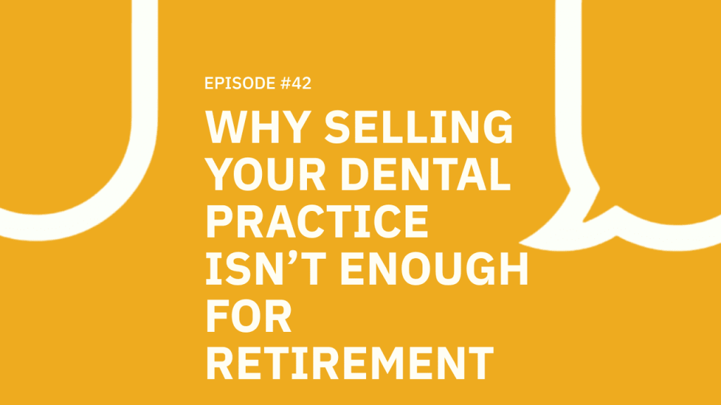 42. Why Selling Your Dental Practice Isn’t Enough for Retirement