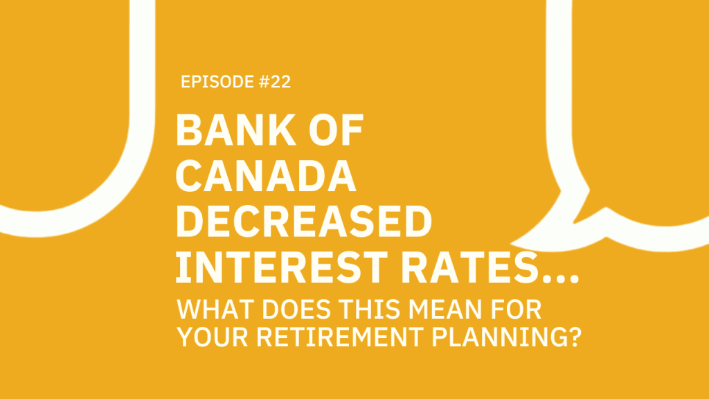 22 . Bank of Canada decreased interest rates… What does this mean for your retirement planning?