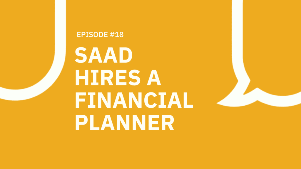 18. Saad Hires a Financial Planner#18: Saad Hires a Financial Planner