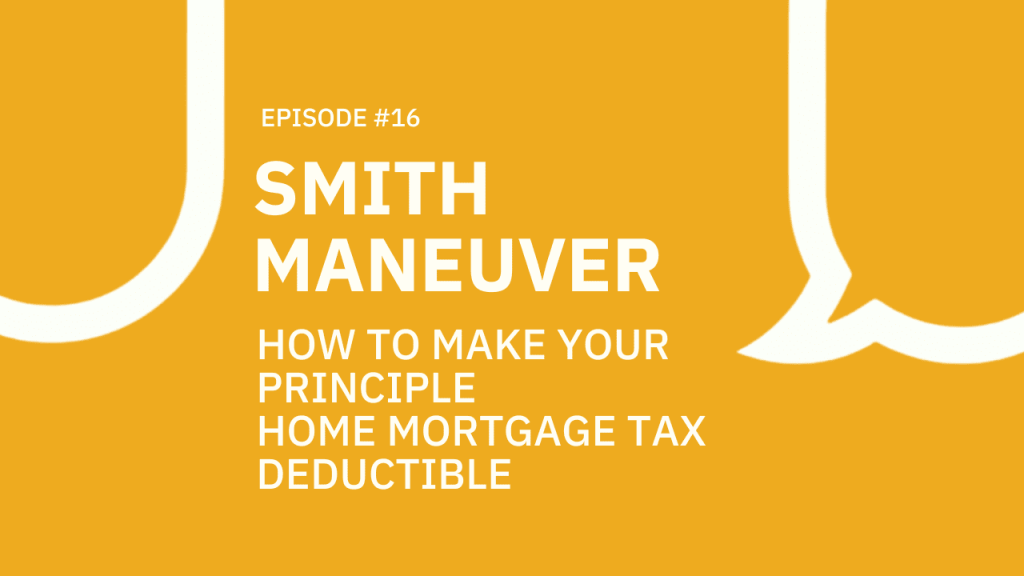 16. How to make your principle home mortgage tax deductible! – Smith Maneuver
