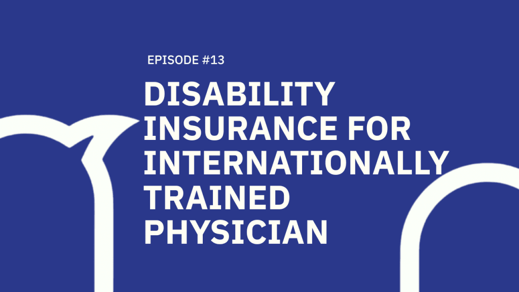 #013 Disability Insurance for Internationally Trained Physicians – All your questions answered.