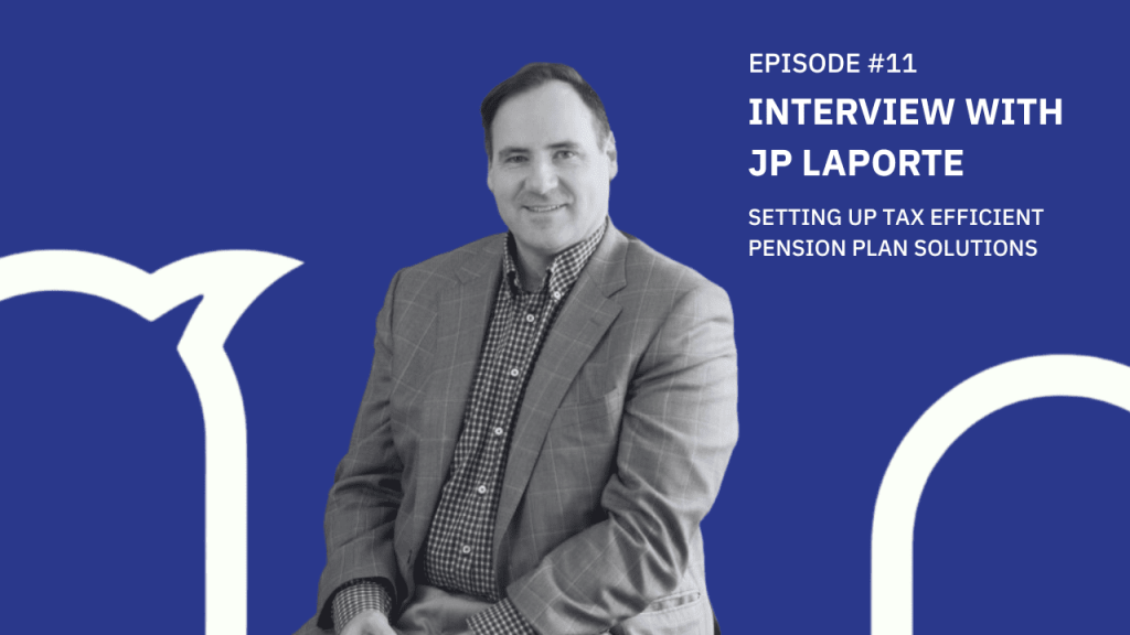 #011 Interview with JP Laporte – Setting up tax efficient pension plan solutions