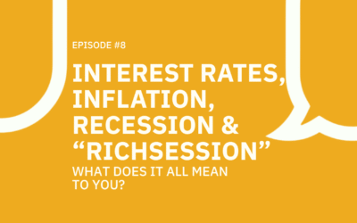 #008 Interest Rates, Inflation, Recession and “richsession”… What does it all mean to YOU?
