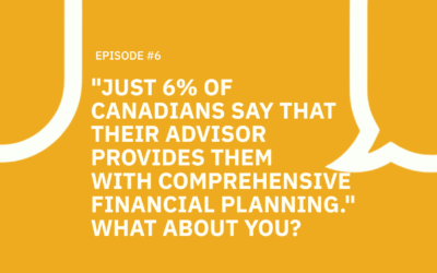 #006 “Just 6% of Canadians say that their advisor provides them with comprehensive financial planning.” What about you?