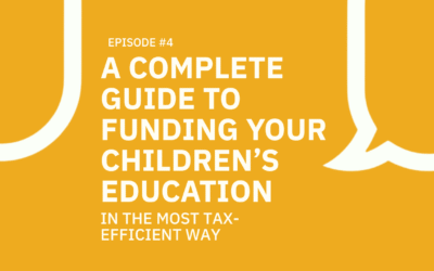 #004 A Complete Guide on How to Fund Your Children’s Education in the Most Tax-Efficient Way.