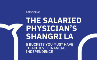 #001 The Salaried Physicians’s Shangri la: 5 buckets you must have to achieve Financial Independence