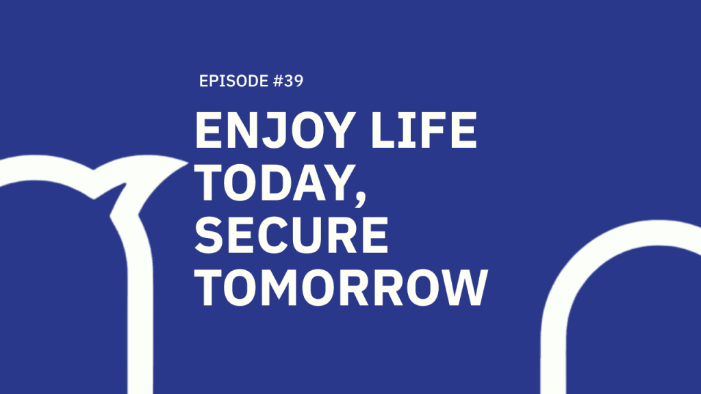 39. Enjoy Life Today, Secure Tomorrow