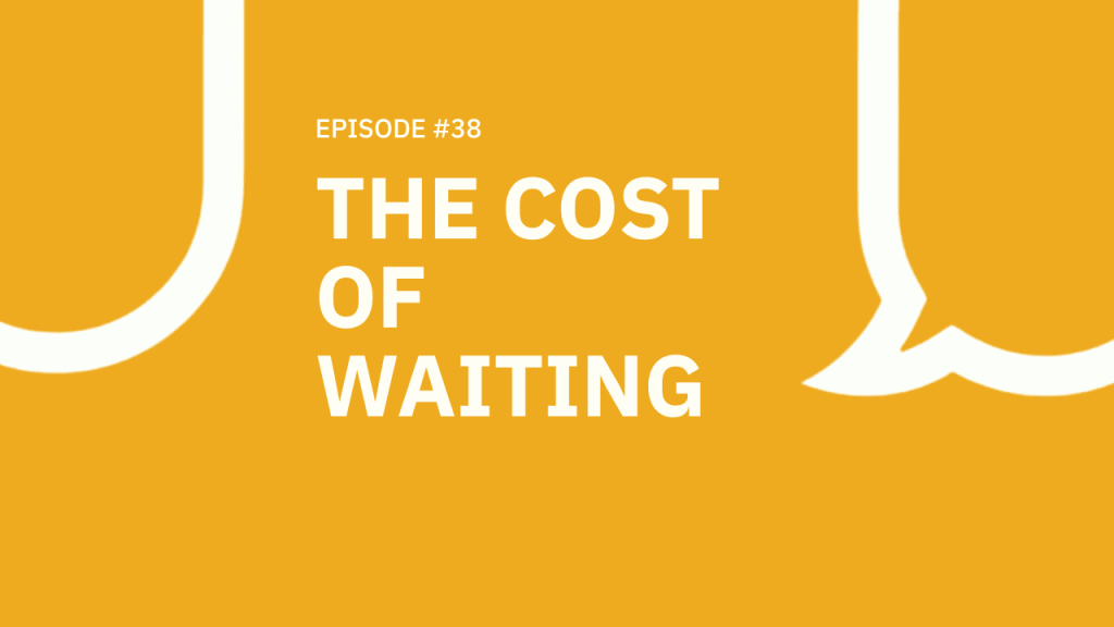38. The Cost of Waiting